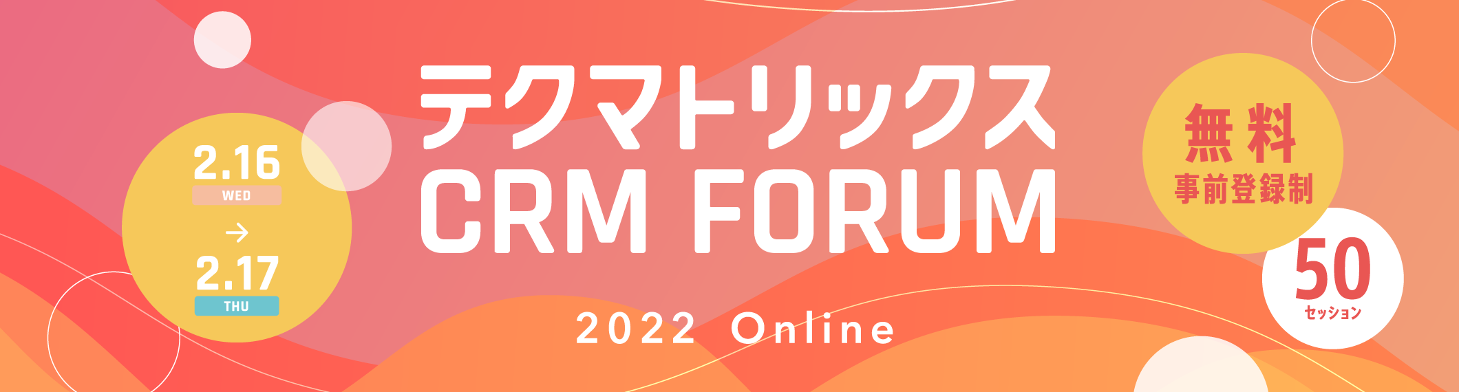 テクマトリックス CRM FORUM 2022 Online 2.16(WED) 17(THU) 50セッション 無料 事前登録制